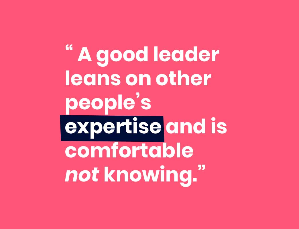 A good leader leans on other people's expertise